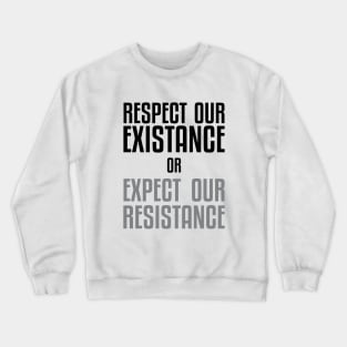 Respect our Existence or Expect or Resistance Crewneck Sweatshirt